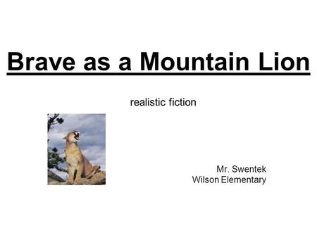 Brave as a Mountain Lion Mr. Swentek Wilson Elementary realistic fiction.