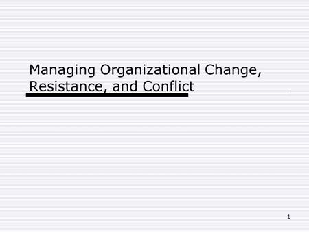 Managing Organizational Change, Resistance, and Conflict