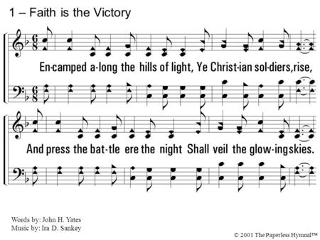 1. Encamped along the hills of light, Ye Christian soldiers, rise, And press the battle ere the night Shall veil the glowing skies. Against the foe in.