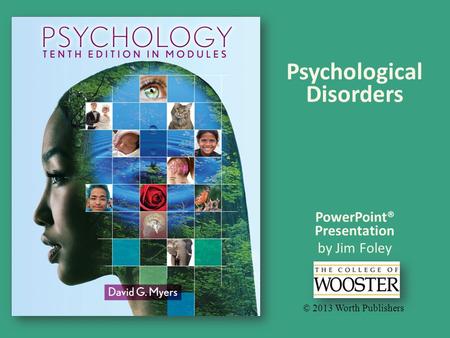 PowerPoint® Presentation by Jim Foley © 2013 Worth Publishers Psychological Disorders.