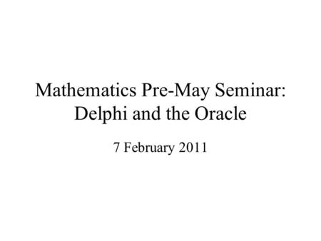 Mathematics Pre-May Seminar: Delphi and the Oracle 7 February 2011.