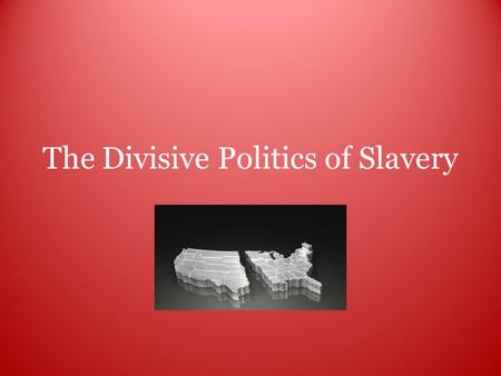 The Divisive Politics of Slavery. Differences Between North and South South Plantation economy, relied on enslaved labor force. North Diversified industries,