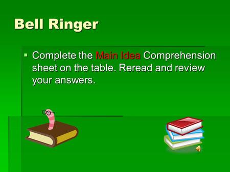 Bell Ringer  Complete the Main Idea Comprehension sheet on the table. Reread and review your answers.