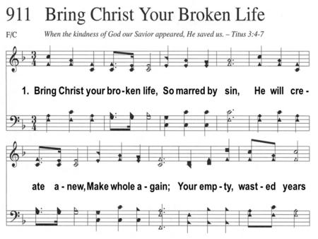 1. Bring Christ your bro - ken life, So marred by sin, He will cre - ate a - new, Make whole a - gain; Your emp - ty, wast - ed years.