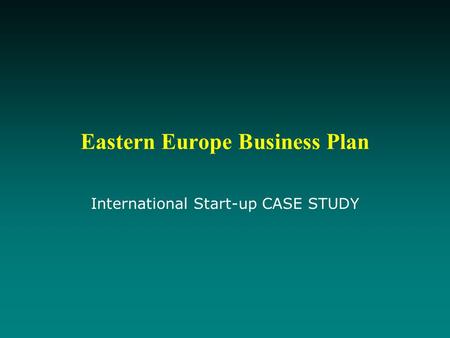 Eastern Europe Business Plan International Start-up CASE STUDY.