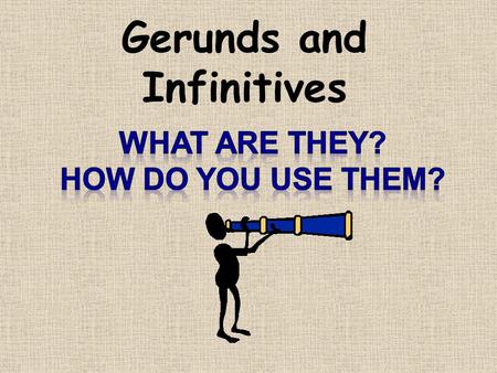 Gerunds and Infinitives. What is a gerund?? Verb +ing =Gerund work +ing =working play +ing =playing study +ing =studying.