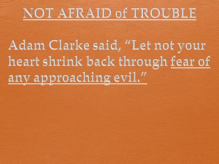 Most People Are Afraid of Trouble Psalms 112:6 For he will never be shaken; the righteous will be remembered forever.