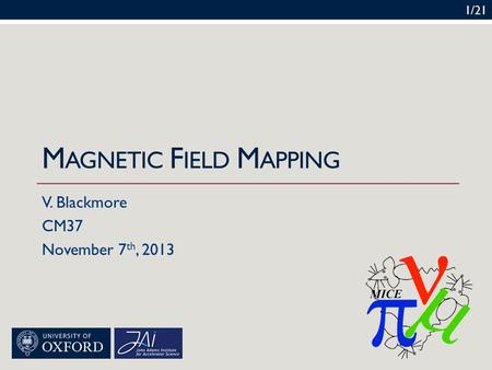 M AGNETIC F IELD M APPING V. Blackmore CM37 November 7 th, 2013 1/21.