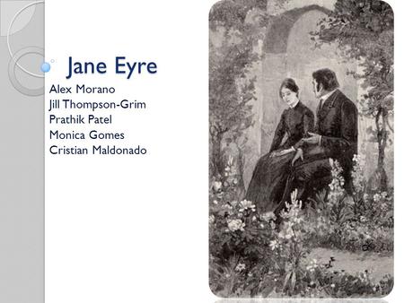 Jane Eyre Alex Morano Jill Thompson-Grim Prathik Patel Monica Gomes Cristian Maldonado.