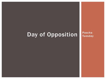 Pascha Tuesday Day of Opposition.  Separating the good from evil  God’s rejection and punishment Theme: God’s opposition.