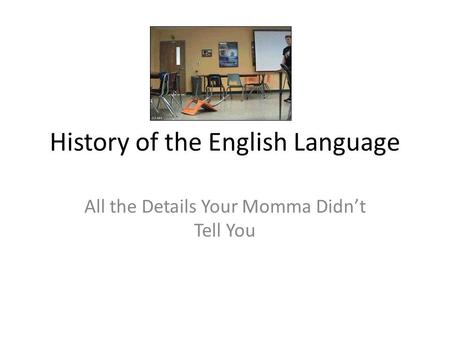 History of the English Language All the Details Your Momma Didn’t Tell You.