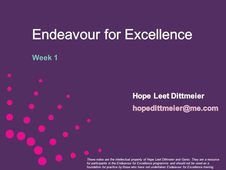 These notes are the intellectual property of Hope Leet Dittmeier and Genio. They are a resource for participants in the Endeavour for Excellence programme.