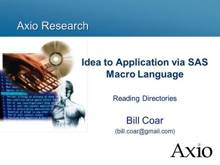 Axio Research Idea to Application via SAS Macro Language Reading Directories Bill Coar