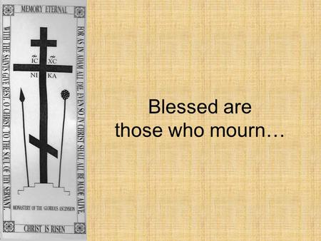 Blessed are those who mourn….  Mourning our loss of communion with God  Understanding there are two kinds of sorrow  Embracing joyful mourning  The.