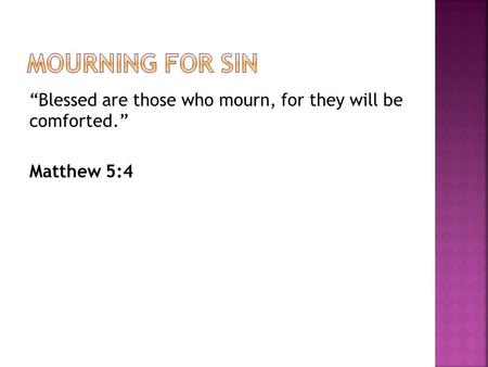 “Blessed are those who mourn, for they will be comforted.” Matthew 5:4.