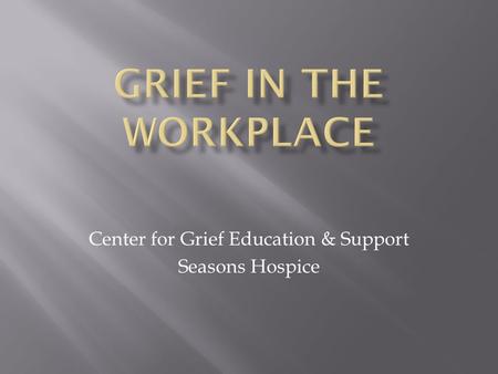 Center for Grief Education & Support Seasons Hospice.