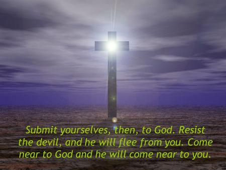 Submit yourselves, then, to God