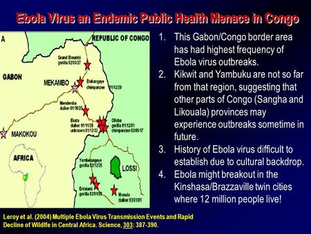 Ebola Virus an Endemic Public Health Menace in Congo 1.This Gabon/Congo border area has had highest frequency of Ebola virus outbreaks. 2.Kikwit and Yambuku.