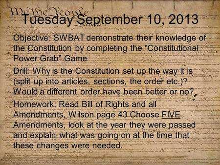 Tuesday September 10, 2013 Objective: SWBAT demonstrate their knowledge of the Constitution by completing the “Constitutional Power Grab” Game Drill: Why.