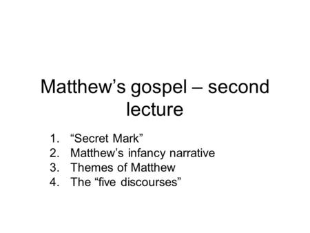 Matthew’s gospel – second lecture 1.“Secret Mark” 2.Matthew’s infancy narrative 3.Themes of Matthew 4.The “five discourses”