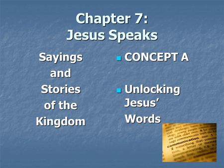 Chapter 7: Jesus Speaks SayingsandStories of the Kingdom CONCEPT A CONCEPT A Unlocking Jesus’ Unlocking Jesus’Words.