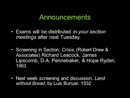 Announcements Exams will be distributed in your section meetings after next Tuesday. Screening in Section: Crisis, (Robert Drew & Associates) Richard Leacock,