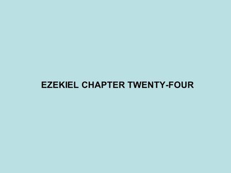 EZEKIEL CHAPTER TWENTY-FOUR. PROPHET - DATE JONAH(825-785BC)? JOEL(800BC)? HOSEA(785-725BC)? MICAH(785-710BC)? AMOS(784BC)? ISAIAH(701-681BC)? NAHUM (700BC)?