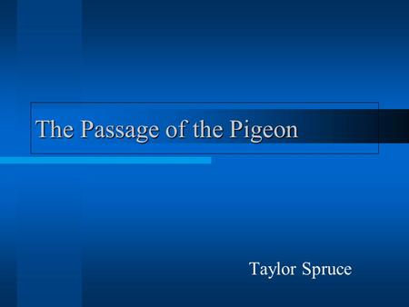 The Passage of the Pigeon Taylor Spruce Major Upheavals Ice Age Meteor Impacts Dramatic climate changes Fire Tornados Storms Floods Erosion.