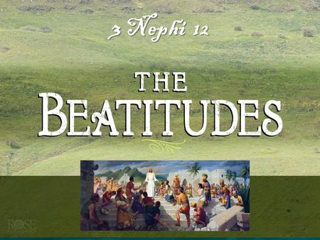 3 Nephi 12. The Beatitudes What does ‘beatitudes’ mean? The word beatitude means “blessedness,” “to be fortunate,” or “to be happy.”