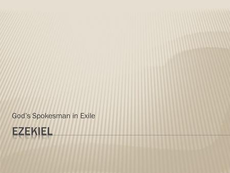 God’s Spokesman in Exile.  Ezekiel was deported to Babylon in 597 BCE, during  Nebuchadnezzar’s first sweep through Jerusalem.