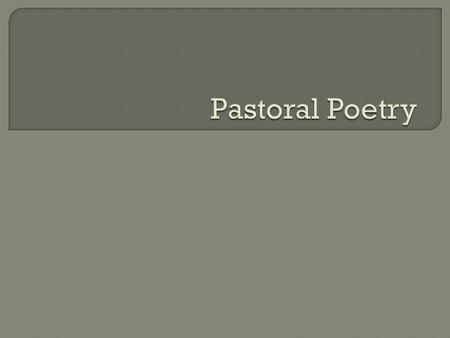  from pastor, Latin for shepherd”  refers to a literary work dealing with shepherds and rustic life.  The English pastoral is an imitation of the.