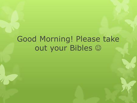 Good Morning! Please take out your Bibles. The fruit of silence is prayer, the fruit of prayer is faith, the fruit of faith is love, the fruit of love.