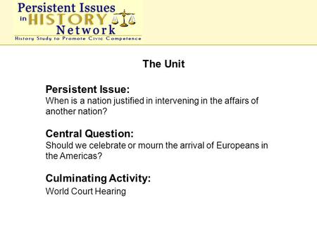 The Unit Persistent Issue: When is a nation justified in intervening in the affairs of another nation? Central Question: Should we celebrate or mourn the.