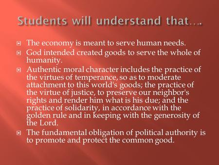  The economy is meant to serve human needs.  God intended created goods to serve the whole of humanity.  Authentic moral character includes the practice.