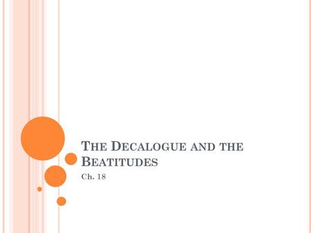 T HE D ECALOGUE AND THE B EATITUDES Ch. 18. W HAT D O Y OU W ANT M OST ? The Parable of the Rich Young Man How do the Beatitudes fulfill the Decalogue?