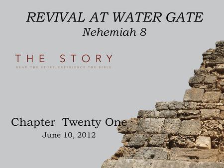 REVIVAL AT WATER GATE Nehemiah 8 Chapter Twenty One June 10, 2012.