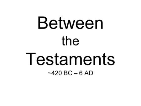 Between the Testaments ~420 BC – 6 AD. Navigating the Turmoil in Rome… The Idumean – Antipater – is a strong supporter of Pompey. - Hyrcanus II is along.