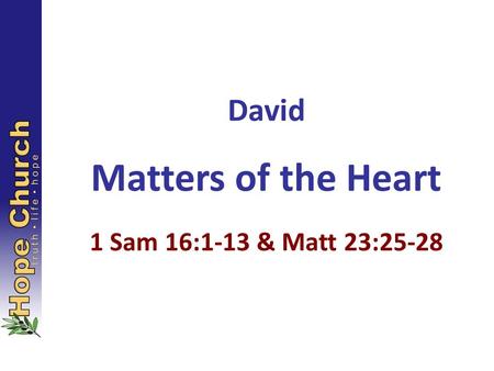 David Matters of the Heart 1 Sam 16:1-13 & Matt 23:25-28.