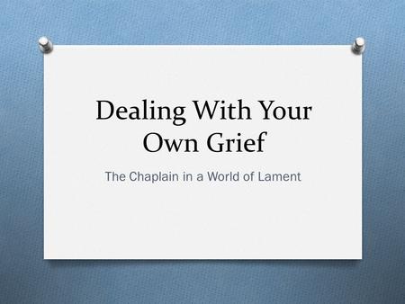 Dealing With Your Own Grief The Chaplain in a World of Lament.