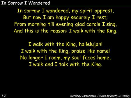 In Sorrow I Wandered In sorrow I wandered, my spirit opprest, But now I am happy securely I rest; From morning till evening glad carols I sing, And this.