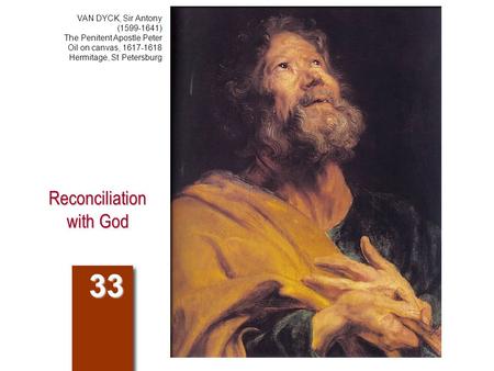 Reconciliation with God 33 VAN DYCK, Sir Antony (1599-1641) The Penitent Apostle Peter Oil on canvas, 1617-1618 Hermitage, St Petersburg.