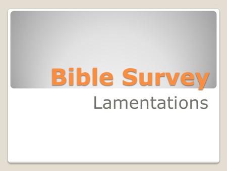 Bible Survey Lamentations. Bible Survey - Lamentations Title: Hebrew – hk'äyae Greek – qrh/noi Latin – Threni or tnoßyQi (Id est lamentationes Hieremiae.