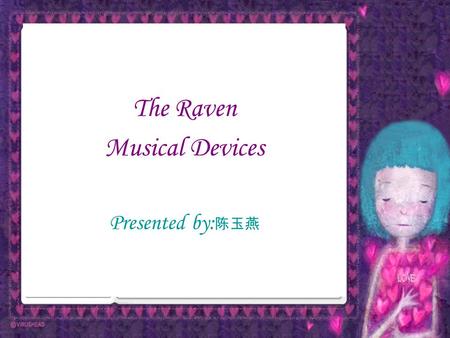 The Raven Musical Devices Presented by: 陈玉燕.  Poe’s strong belief about poetry  The function of musical devices  Musical devices used in The Raven.