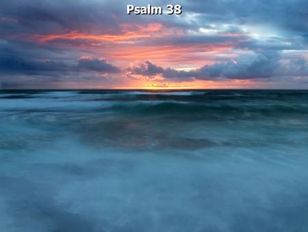 Psalm 38. 1. 1.He is experiencing some kind of illness that is making him suffer. 2. 2.His friends were avoiding him. 3. 3.His enemies were persecuting.