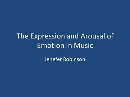 The Expression and Arousal of Emotion in Music Jenefer Robinson.