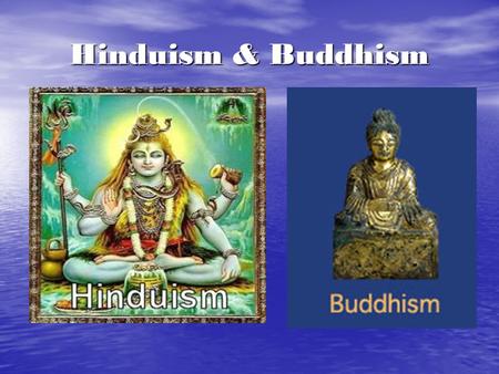 Hinduism & Buddhism.