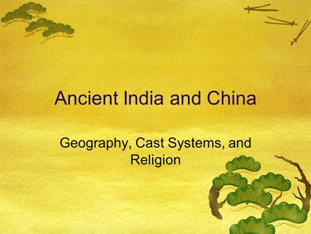 Ancient India and China Geography, Cast Systems, and Religion.