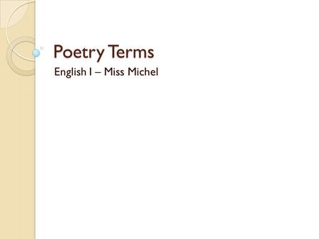 Poetry Terms English I – Miss Michel.