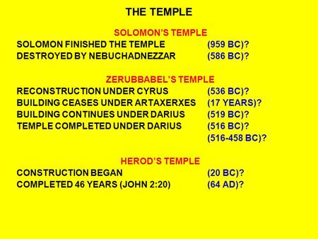 THE TEMPLE SOLOMON’S TEMPLE SOLOMON FINISHED THE TEMPLE(959 BC)? DESTROYED BY NEBUCHADNEZZAR(586 BC)? ZERUBBABEL’S TEMPLE RECONSTRUCTION UNDER CYRUS(536.