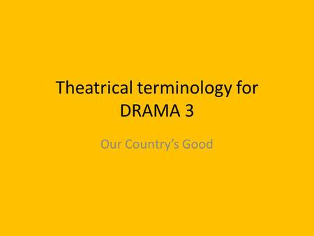 Theatrical terminology for DRAMA 3 Our Country’s Good.